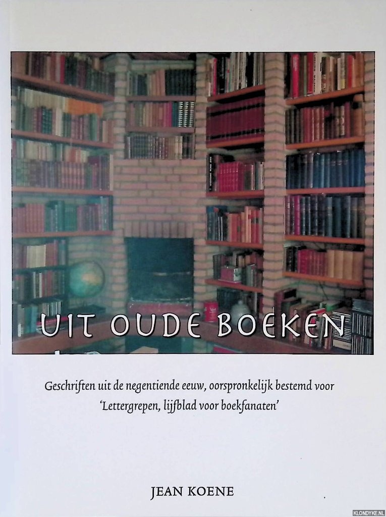 Koene, Jean - Uit de oude boeken. Geschriften uit de negentiende eeuw, oorpronkelijk bestemd voor 'Lettergreep, lijfblad voor boekfanaten'