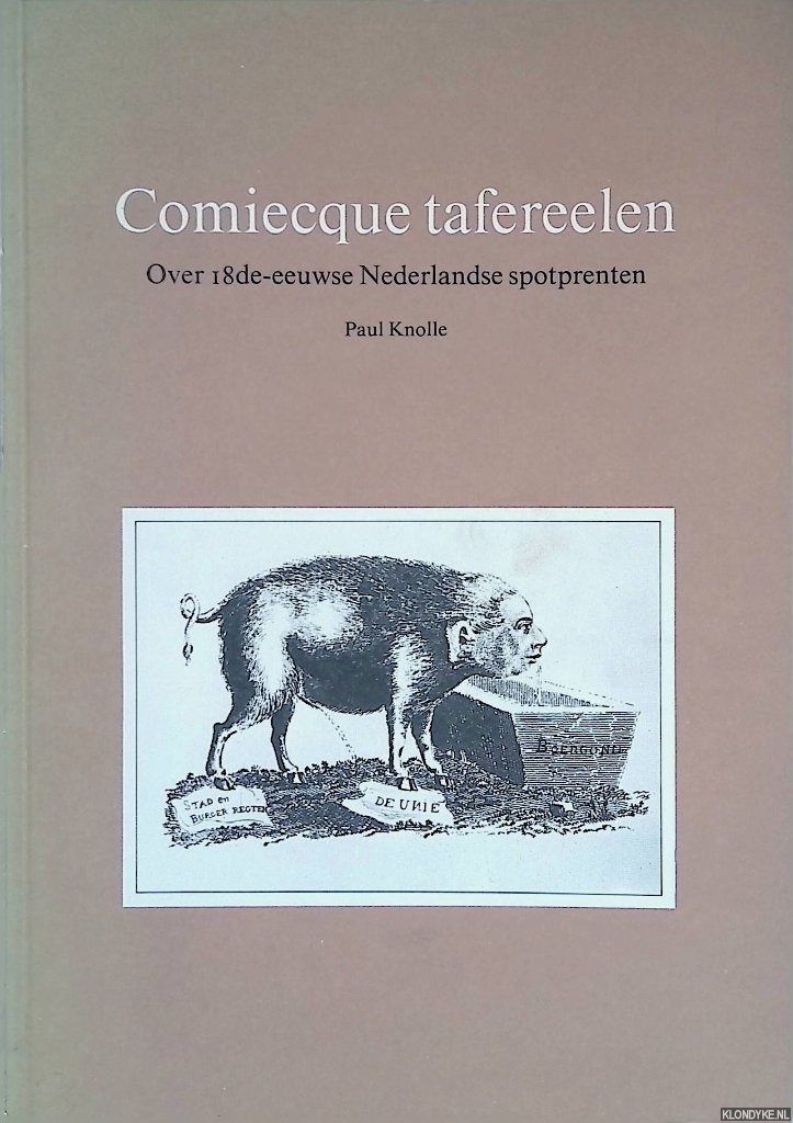 Knolle, Paul - Comiecque tafereelen: Over 18de-eeuwse spotprenten
