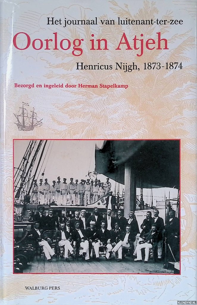 Nijgh, Henricus & Herman Stapelkamp (bezorgd en ingeleid door) - Oorlog in Atjeh: Het journaal van luitenant-ter-zee Henricus Nijgh, 1873-1874