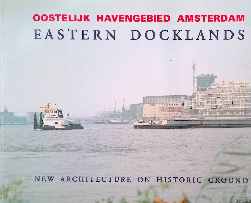 Koster, Egbert - Oostelijk Havengebied Amsterdam: Eastern Docklands: New architecture on historic ground