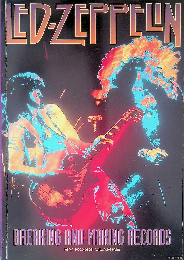 Clarke, Ross - Led Zeppelin: Breaking and Making Records