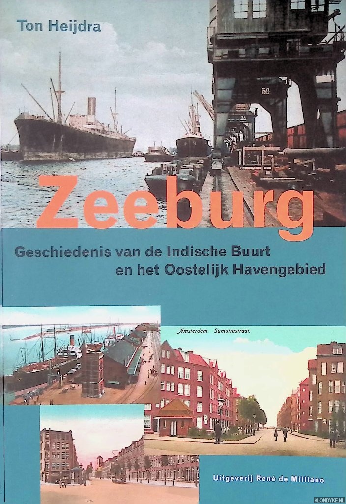Heijdra, Ton - Zeeburg: Geschiedenis van de Indische Buurt en het Oostelijk havengebied
