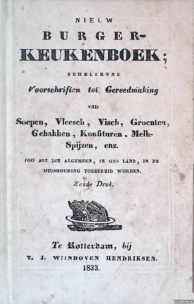Hendriksen, T.J. Wijnhoven - Nieuw Burgerkeukenboek: Behelzende Voorschriften tot Gereedmaking van Soepen, Vleesch. Visch, Groente, Gebakken, Konfituren, Melkspijzen, enz.