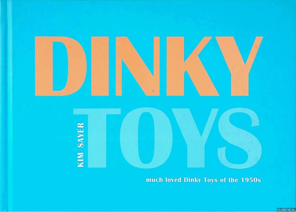 Sayer, Kim - Dinky Toys: 'much loved' Dinky Toys from the 1950s