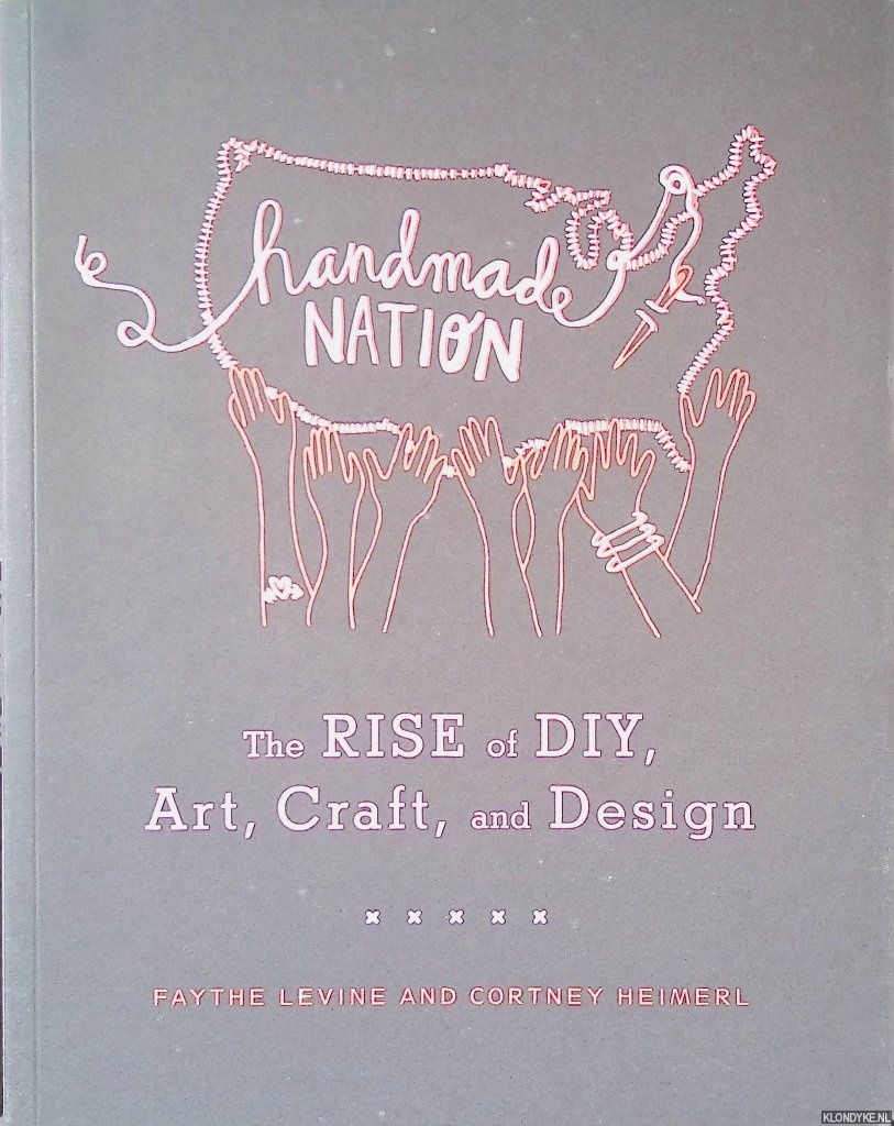 Levine, Faythe & Cortney Heimerl - Handmade Nation: The Rise of DIY, Art, Craft, and Design
