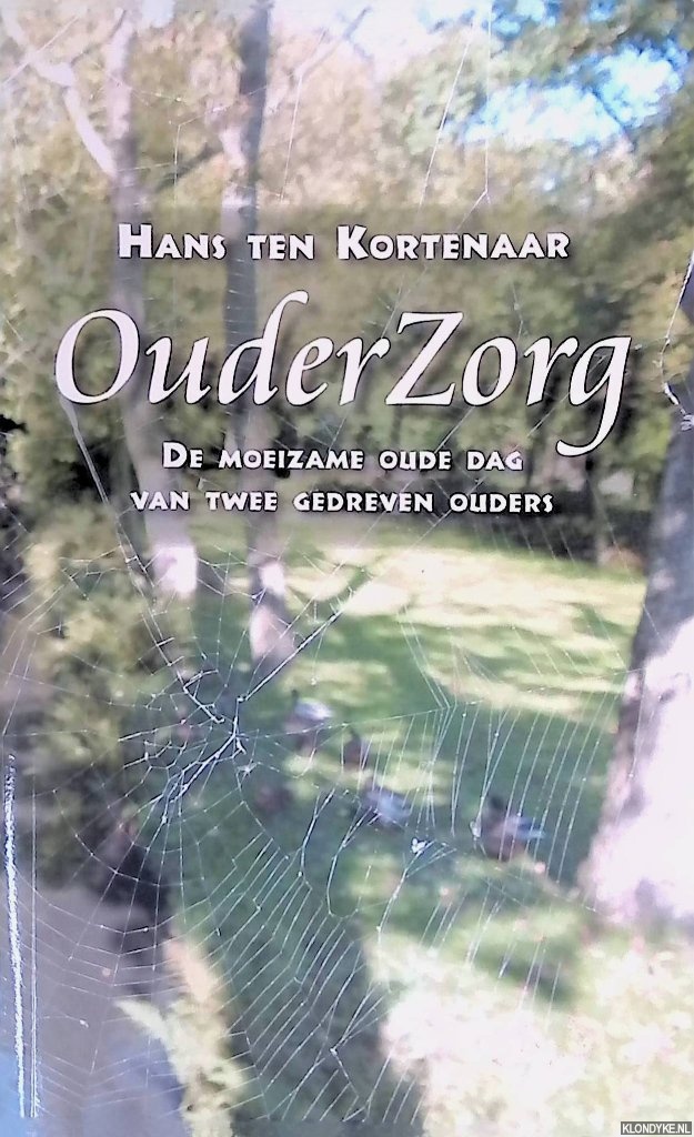 Kortenaar, Hans ten - Ouder Zorg: de moeizame oude dag van twee gedreven ouders *GESIGNEERD*