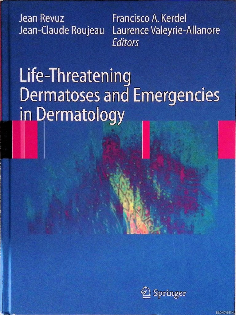 Revuz, Jean & Jean-Claude Roujeau & Francisco A Kerdel &b Laurence Valeyrie-Allanore (editors) - Life-Threatening Dermatoses and Emergencies in Dermatology