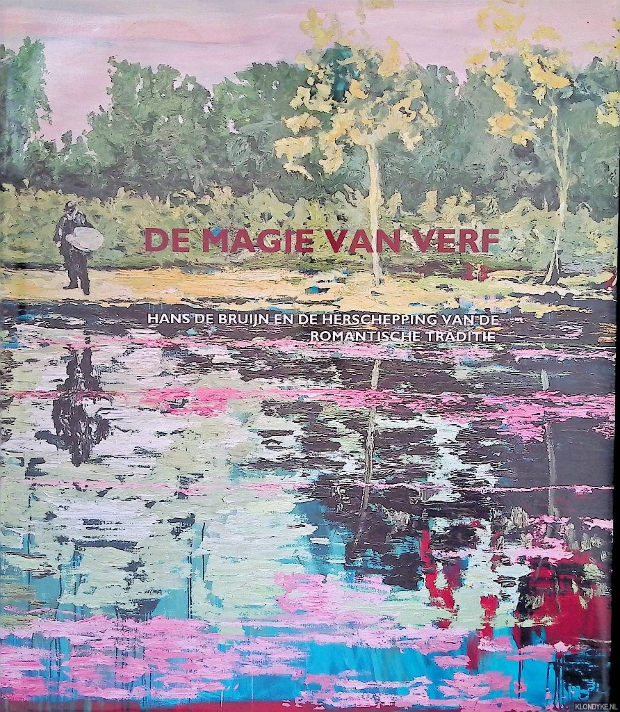 Bolten-Rempt, Jetteke - De magie van verf: Hans de Bruijn en de herschepping van de romantische traditie