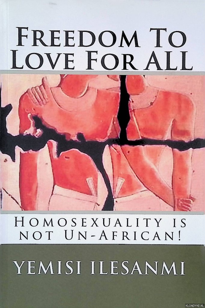 Ilesanmi, Yemisi - Freedom To Love For ALL: Homosexuality is not Un-African