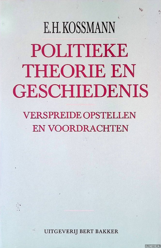 Kossmann, E.H. - Politieke theorie en geschiedenis: verspreide opstellen en opdrachten