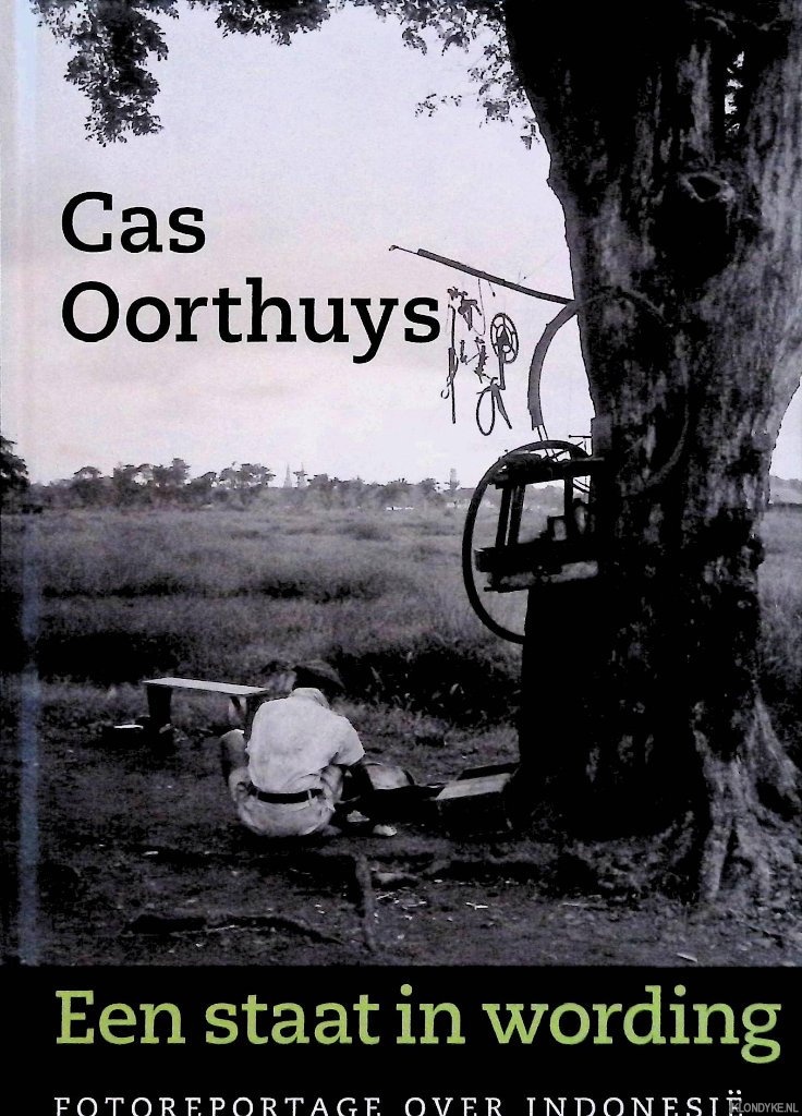 Oorthuys, Cas - Een Staat in wording: fotoreportage van Cas Oorthuys over Indonesi van 1947