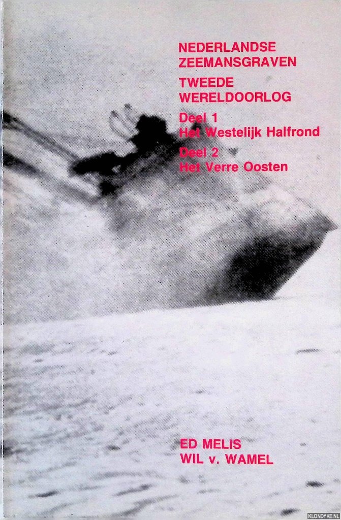 Melis, Ed & Wil v. Wamel (samenstellers) - Nederlandse zeemansgraven Tweede Wereldoorlog: Deel 1: Het Westelijk Halfrind; Deel 2: Het Verre Oosten