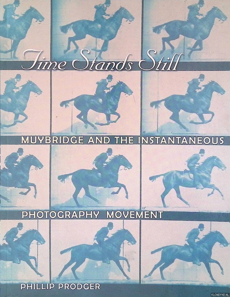 Prodger, Phillip - Time Stands Still: Muybridge and the Instantaneous Photography Movement