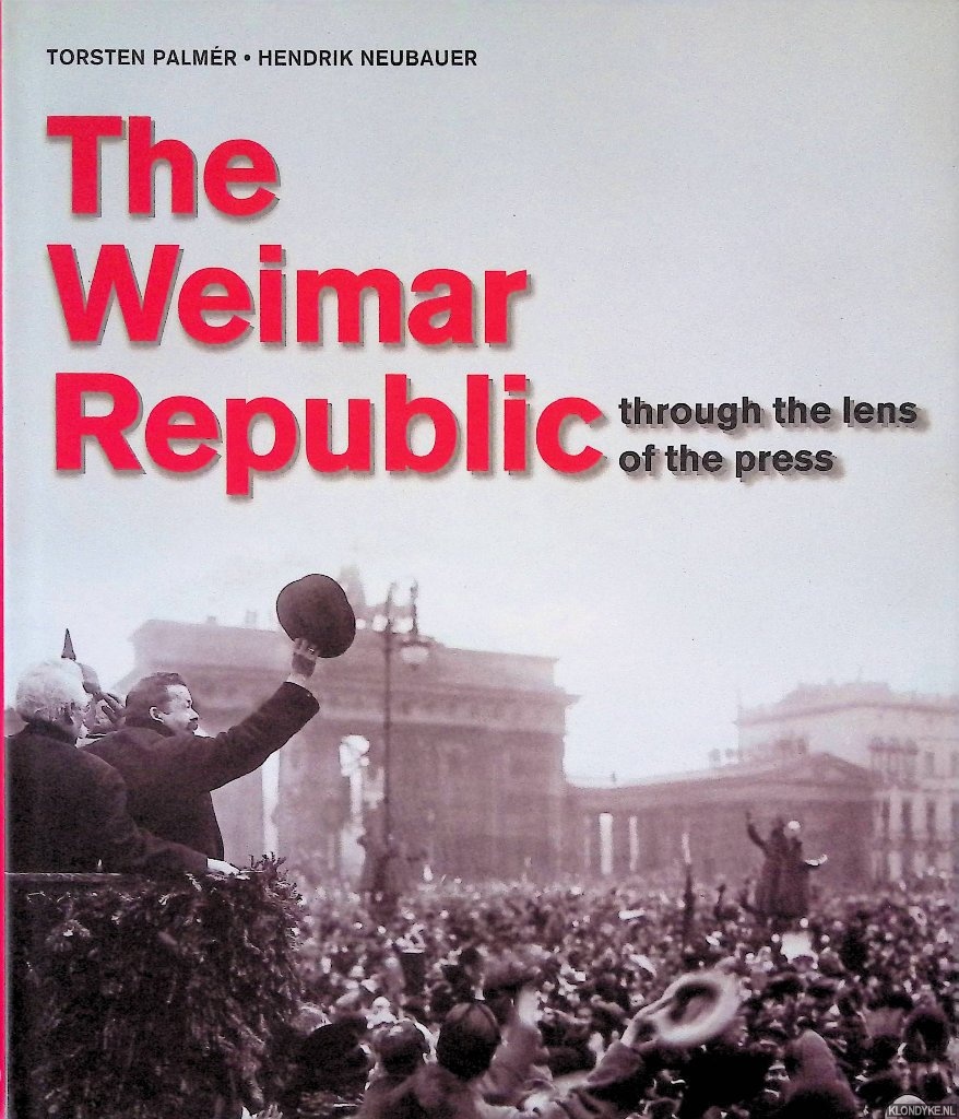 Palmr, Torsten & Hendrik Neubauer - The Weimar Republic: Through the Lens of the Press
