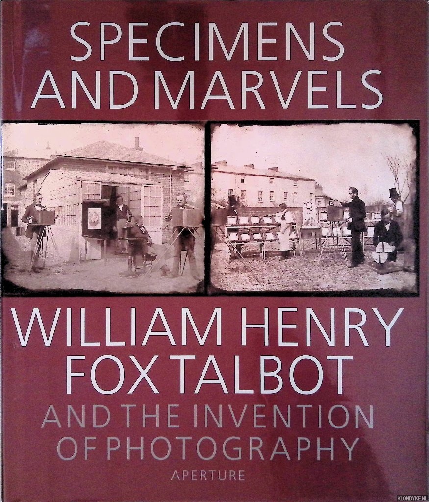 Talbot, William Henry Fox - Specimens and Marvels: William Henry Fox Talbot and the Invention of Photography