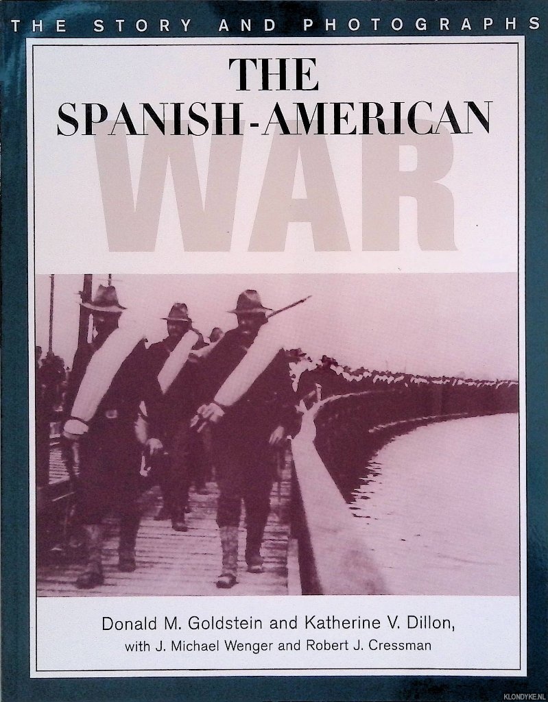 Goldstein, Donald M. & Katherine V. Dillon - The Spanish-American War: The Story and Photographs