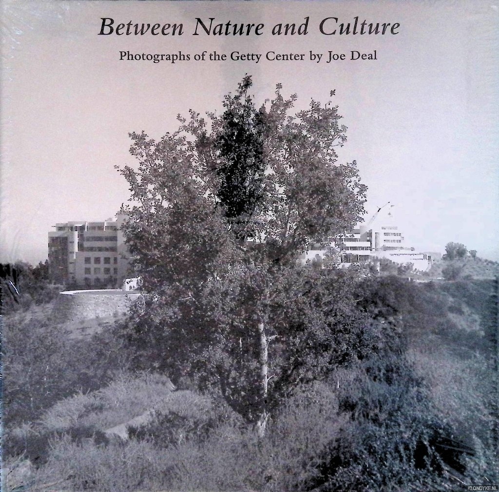 Deal, Joe & Mark Johnstone & Richard Meier - Between Nature and Culture: Photographs of the Getty Center