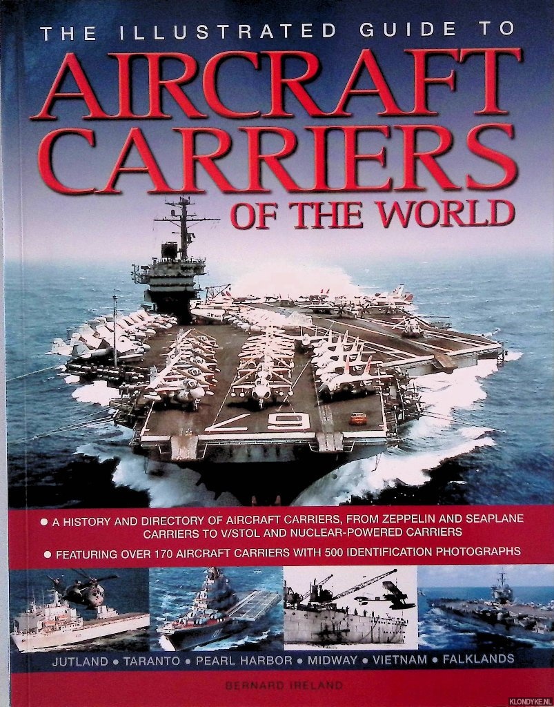 Ireland, Bernard - Aircraft Carriers An Illustrated History of Aircraft Carriers of the World, from Zeppelin and Seaplane Carriers to v/Stol and Nuclear-Powered Carriers
