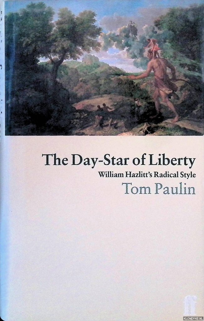 Paulin, Tom - The Day-Star of Liberty: William Hazlitt's Radical Style