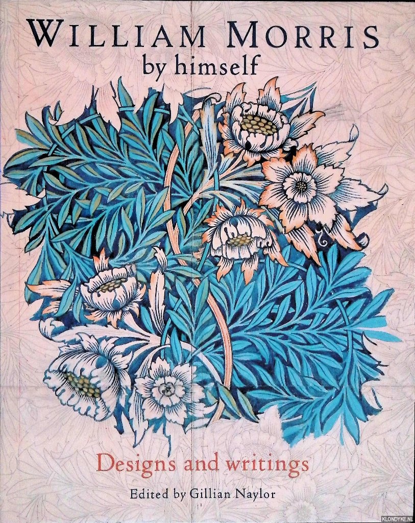 Naylor, Gillian (editor) - William Morris by himself: Designs and writings