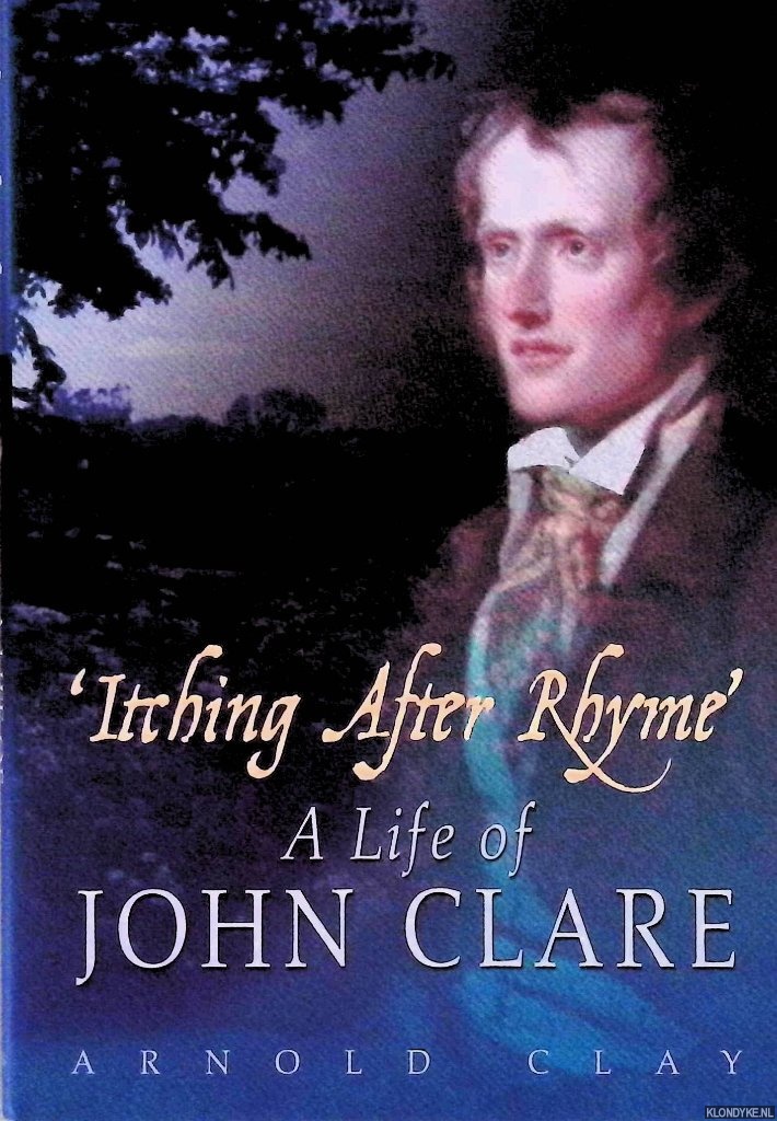 Clay, Arnold - Itching After Rhyme: A Life of John Clare