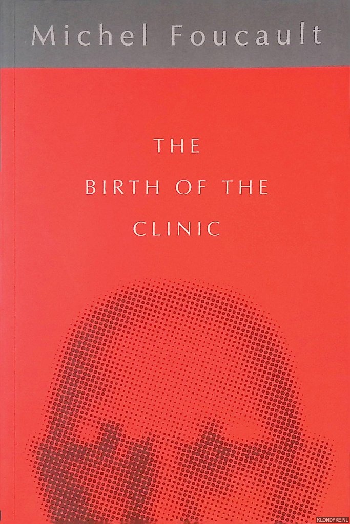 Foucault, Michel - The Birth of the Clinic: An Archaeology of Medical Perception