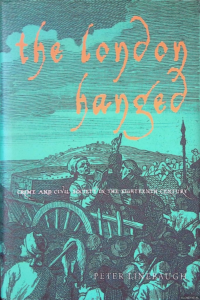 Linebaugh, Peter - The London Hanged: Crime and Civil Society in the Eighteenth Century