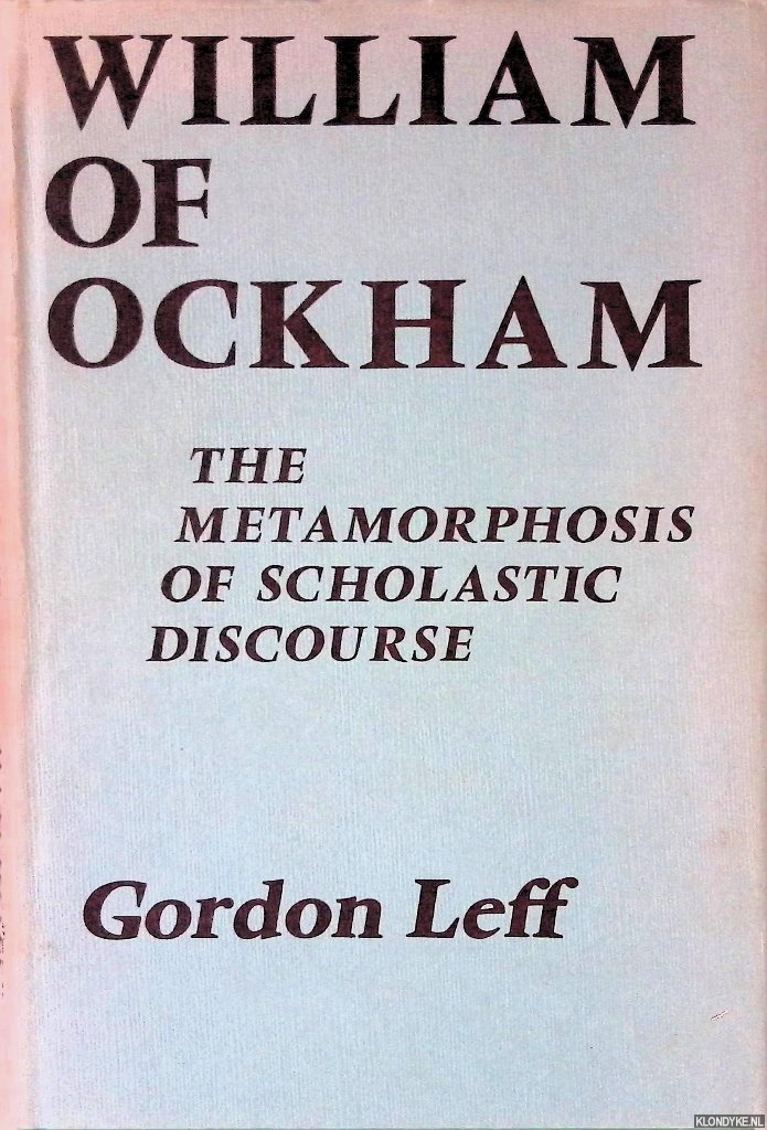 Leff, Gordon - William of Ockham: The Metamorphosis of Scholastic Discourse