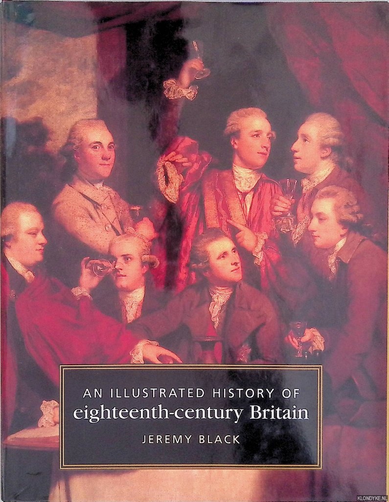 Black, Jeremy - An Illustrated History of Eighteenth Century Britain, 1688-1793