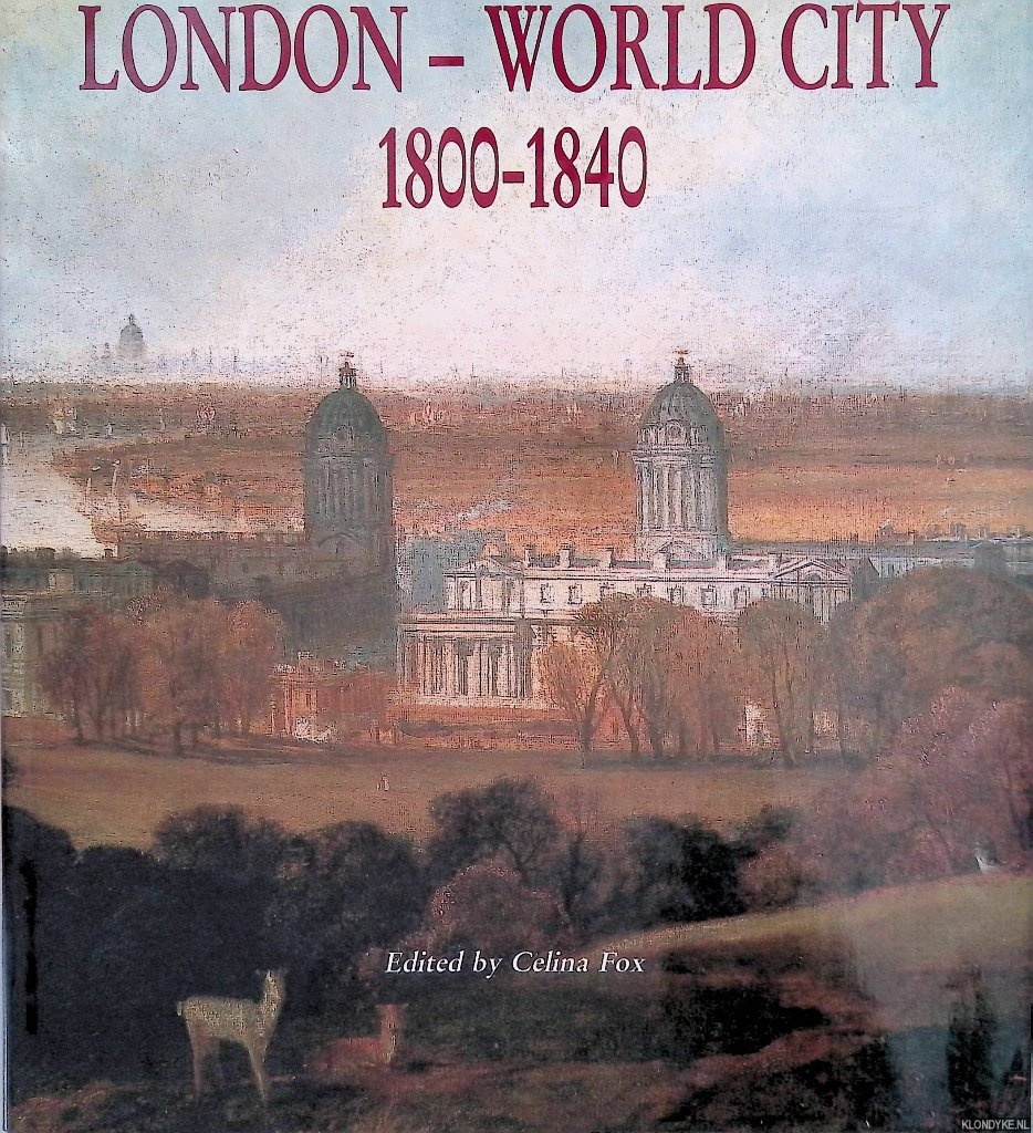 Fox, Celina (editor) - London World City: 1800-1840