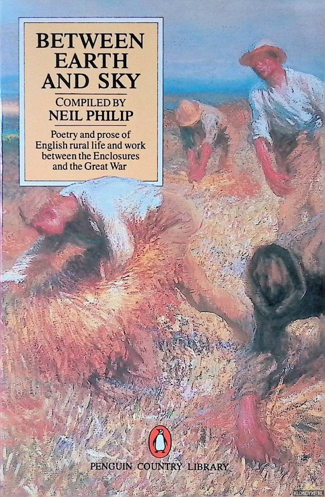 Neil Philip - Between Earth and Sky: Poetry and Prose of English Rural Life and Work Between the Enclosures and the Great War