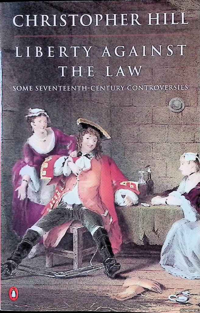 Hill, Christopher - Liberty Against the Law: Some Seventeenth-Century Controversies