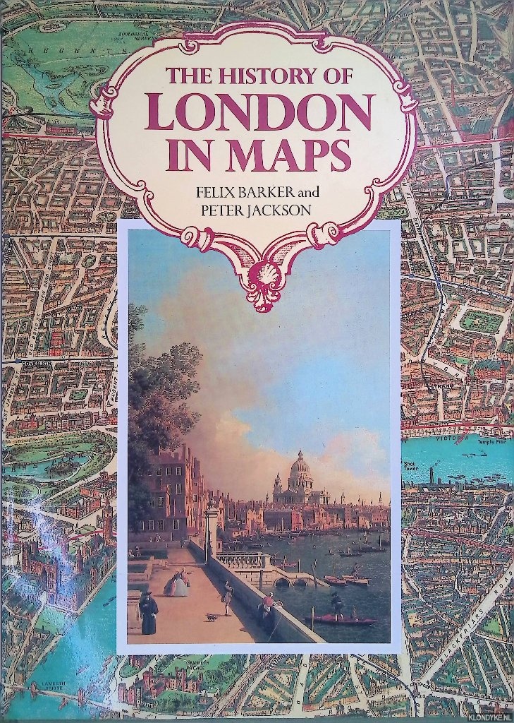Barker, Felix & Peter Jackson - The History of London in Maps