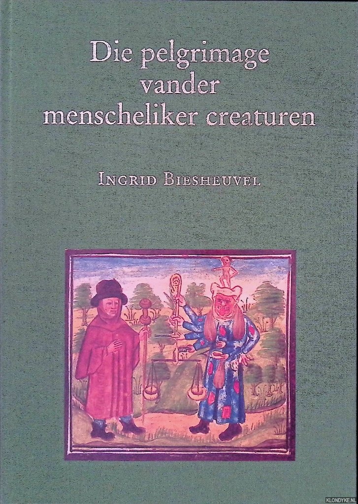Biesheuvel, Ingrid - Die pelgrimage vander menscheliker creaturen: een studie naar overlevering en vertaal- en bewerkingstechniek van de Middelnederlandse vertalingen van de Pelerinage de vie humain (1330/1331) van Guillaume de Digullevilles
