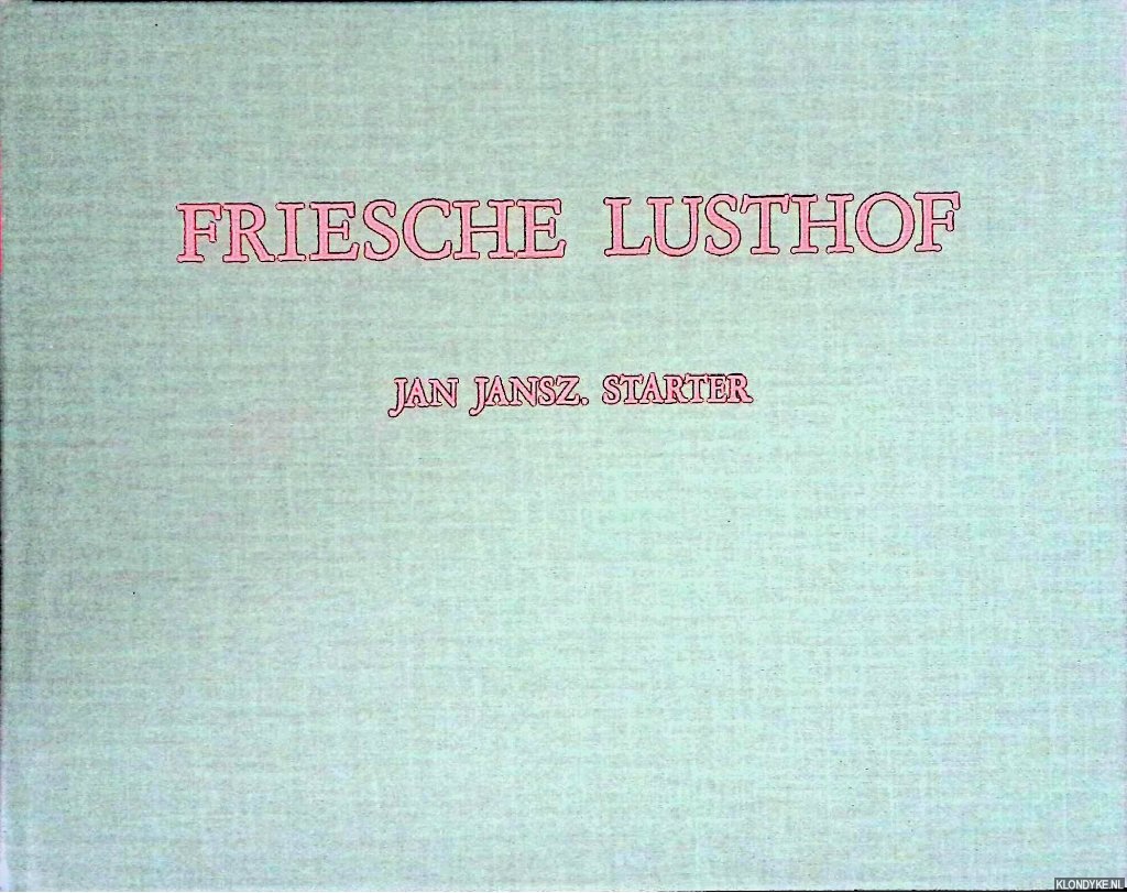 Starter, Jan Jansz. - Friesche Lusthof: Beplant met verscheyde stichtelyke minne-liedekes, gedichten ende boertige kluchten