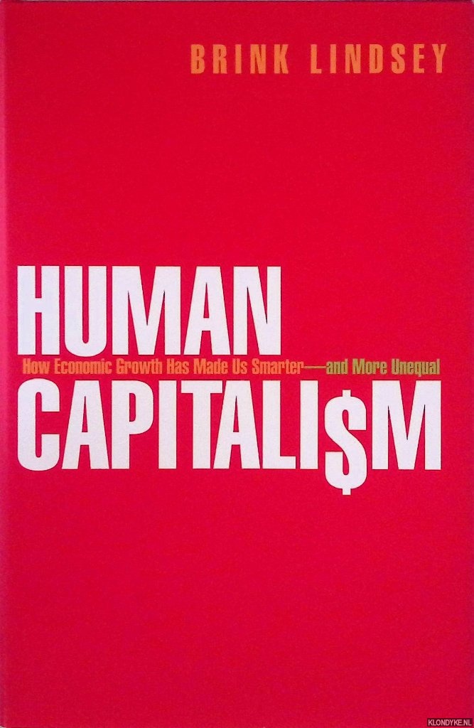 Lindsey, Brink - Human Capitalism: How Economic Growth Has Made Us Smarter - and More Unequal