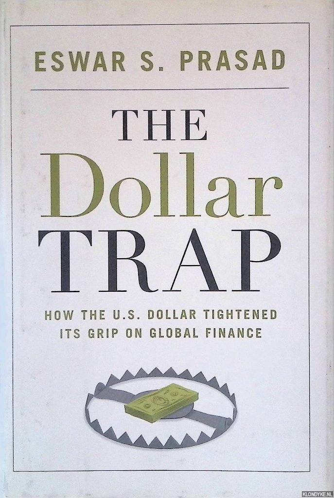 Prasad, Eswar S. - The Dollar Trap: How the U.S. Dollar Tightened Its Grip on Global Finance