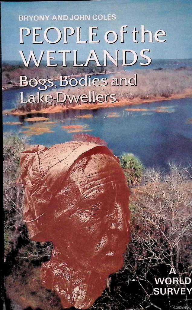 Coles, Bryony & John Coles - People of the Wetlands: Bogs, Bodies and Lake-Dwe