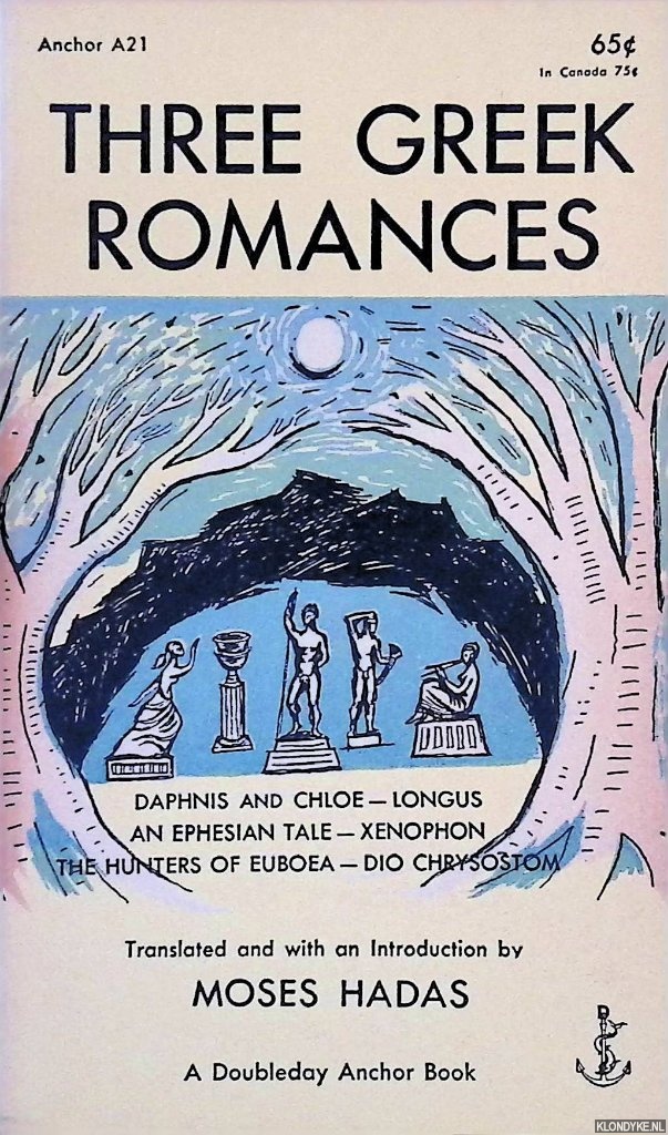 Longus & Xenophon & Dio Chrysostom & Moses Hadas (translation and introduction) - Three Greek Romances: Daphnis and Chloe; An Ephesian Tale; The Hunters of Euboea