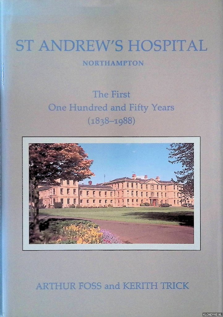 Foss, Arthur - St. Andrew's Hospital Northampton: The First One Hundred and Fifty Years 1838-1988