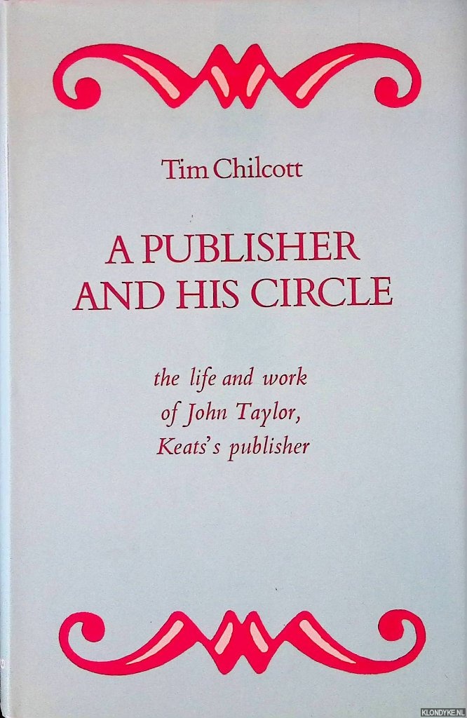 Chilcott, Tim - A Publisher and His Circle: The Life and Work of John Taylor