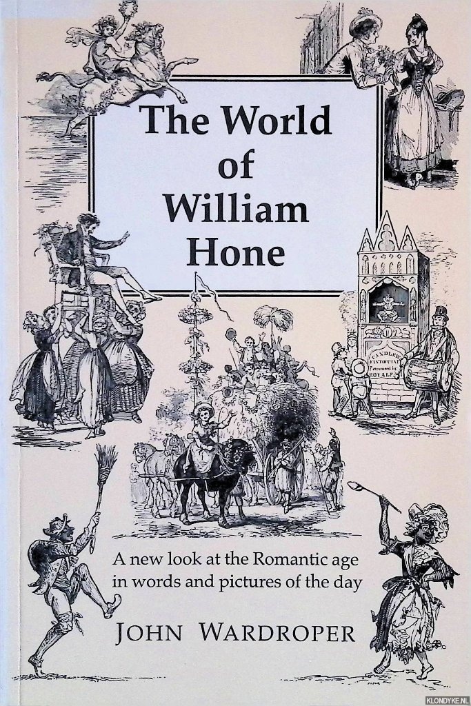 John Wardroper - The World of William Hone: A New Look at the Romantic Age in Words and Pictures of the Day