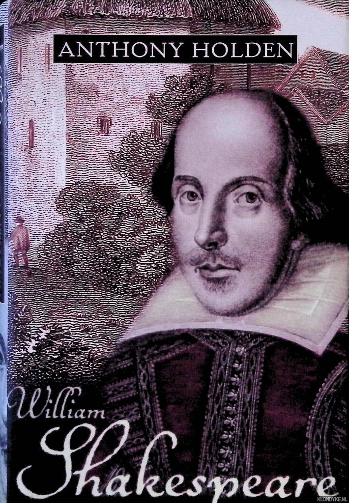Holden, Anthony - William Shakespeare: His Life and Work