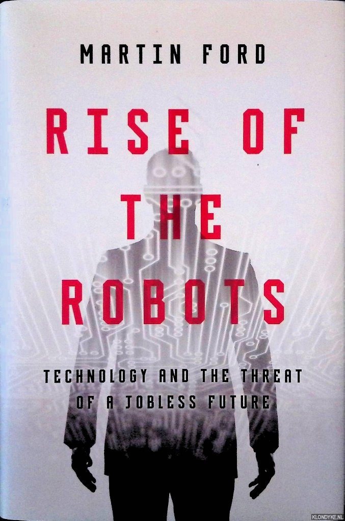 Ford, Martin - Rise of the Robots: Technology and the Threat of a Jobless Future