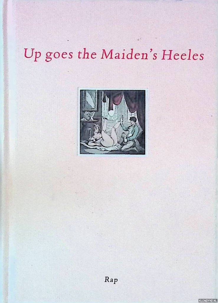 Straten, Hans van - Up goes the Maiden's Heeles: Ribald Romances and Bawdy Ballads from three Centuries of Lusty Love collected by Hans van Straten