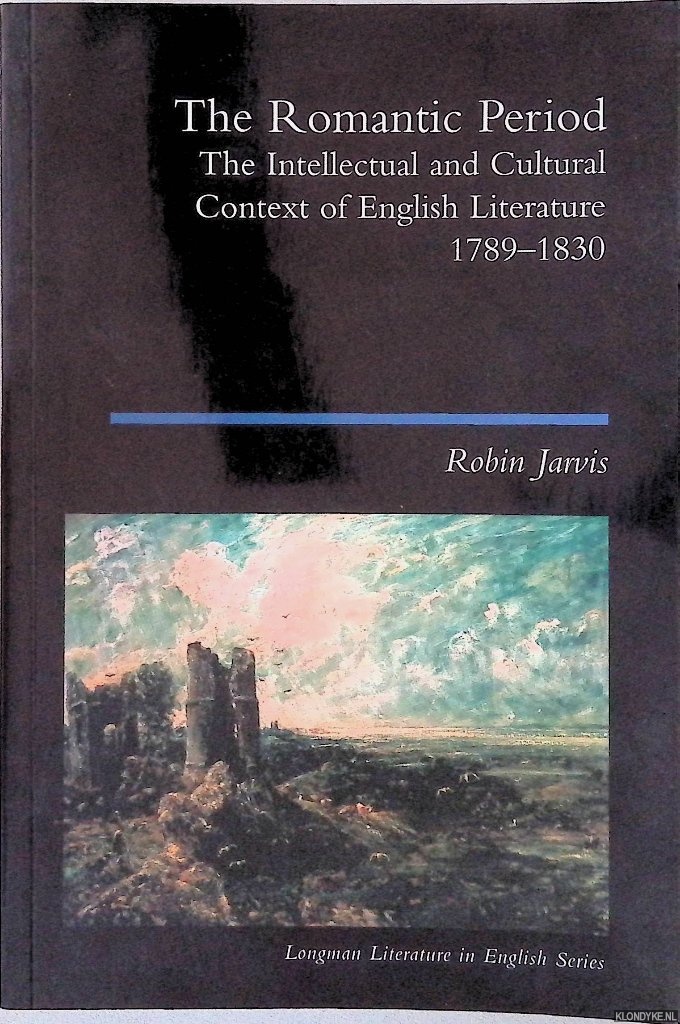 Jarvis, Robin - The Romantic Period: The Intellectual & Cultural Context of English Literature 1789-1830 (Longman Literature In English Series)
