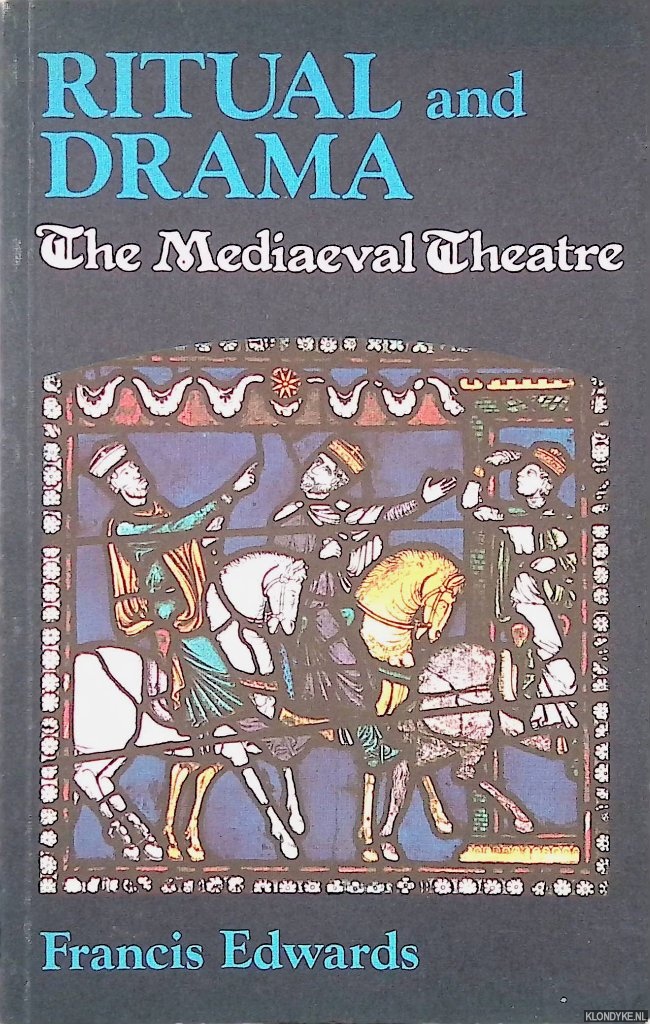 Edwards, Francis - Ritual and Drama: The Mediaeval Theatre