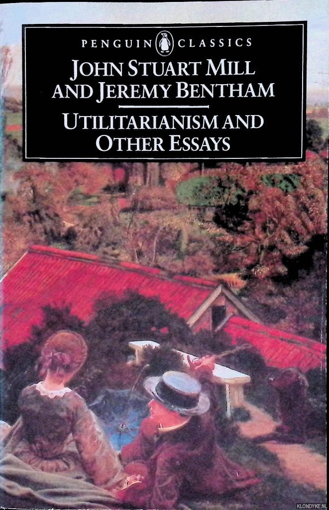 Mill, John Stuart & Jeremy Bentham - Utilitarianism and Other Essays