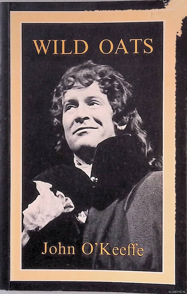 O'Keeffe, John - Wild Oats or The Strolling Gentleman: A Comedy in Five Acts