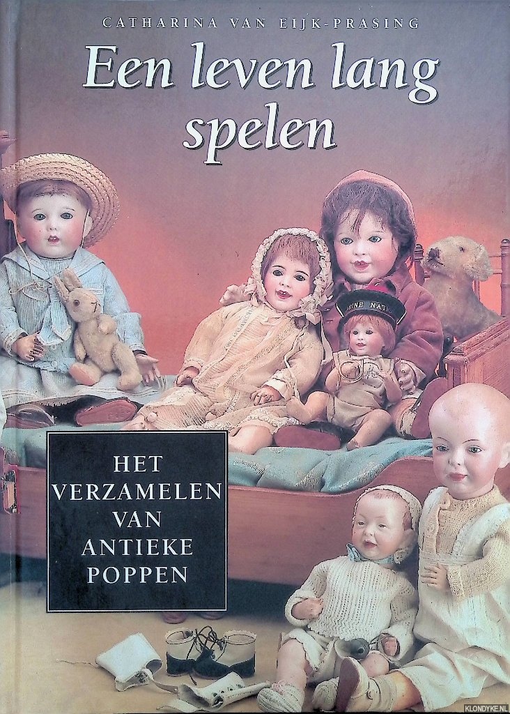 Eijk-Prasing, Catharina van - Een leven lang spelen: het verzamelen van antieke poppen